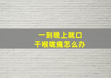 一到晚上就口干喉咙痛怎么办