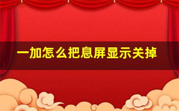 一加怎么把息屏显示关掉