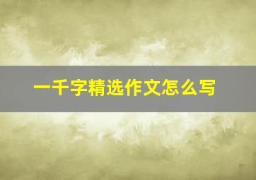 一千字精选作文怎么写