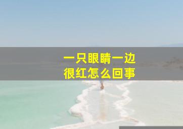 一只眼睛一边很红怎么回事