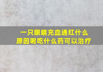 一只眼睛充血通红什么原因呢吃什么药可以治疗