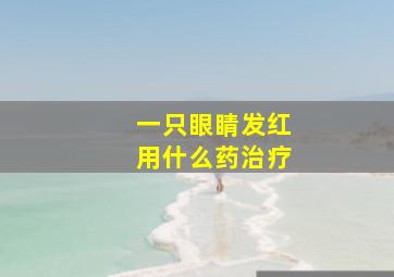 一只眼睛发红用什么药治疗