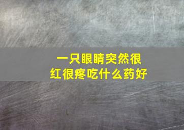 一只眼睛突然很红很疼吃什么药好