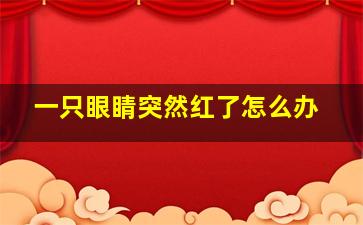 一只眼睛突然红了怎么办