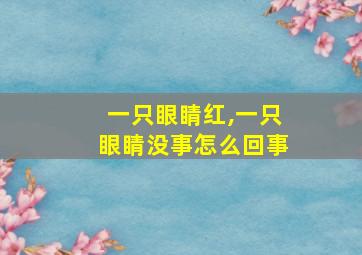 一只眼睛红,一只眼睛没事怎么回事