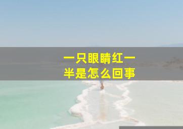 一只眼睛红一半是怎么回事