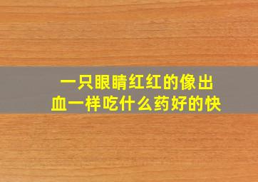 一只眼睛红红的像出血一样吃什么药好的快