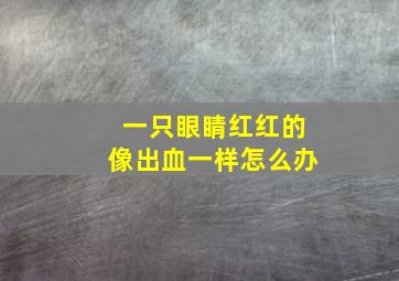 一只眼睛红红的像出血一样怎么办