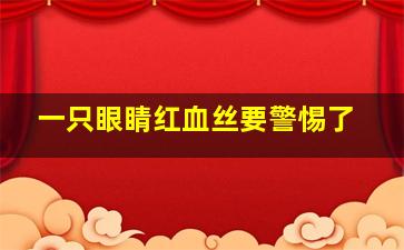 一只眼睛红血丝要警惕了