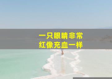 一只眼睛非常红像充血一样