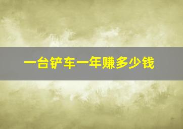 一台铲车一年赚多少钱