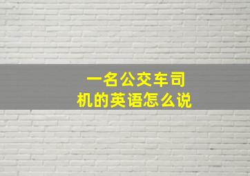 一名公交车司机的英语怎么说