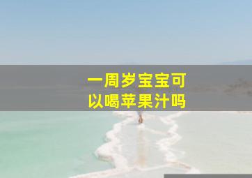 一周岁宝宝可以喝苹果汁吗