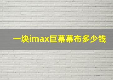 一块imax巨幕幕布多少钱