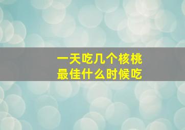 一天吃几个核桃最佳什么时候吃