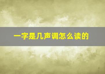 一字是几声调怎么读的