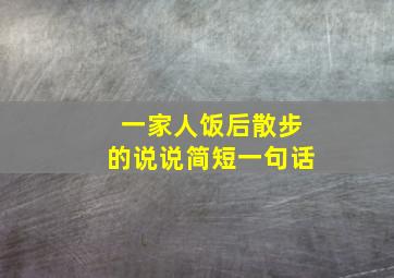 一家人饭后散步的说说简短一句话