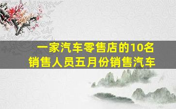 一家汽车零售店的10名销售人员五月份销售汽车