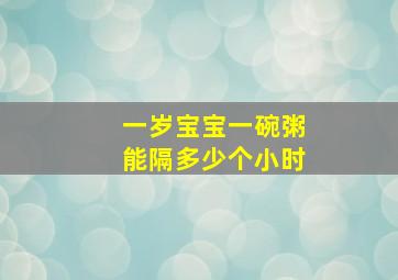 一岁宝宝一碗粥能隔多少个小时