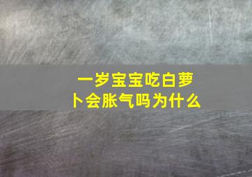 一岁宝宝吃白萝卜会胀气吗为什么