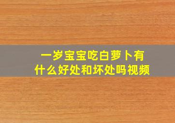 一岁宝宝吃白萝卜有什么好处和坏处吗视频