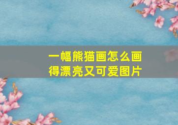 一幅熊猫画怎么画得漂亮又可爱图片