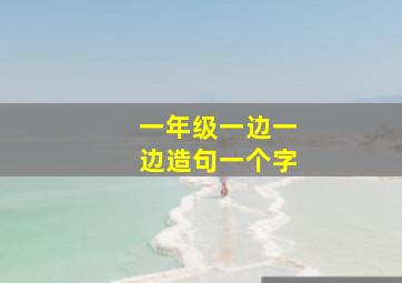 一年级一边一边造句一个字