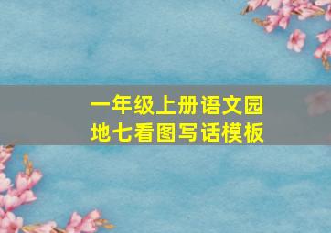 一年级上册语文园地七看图写话模板