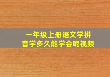 一年级上册语文学拼音学多久能学会呢视频