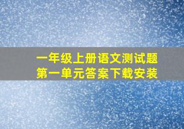 一年级上册语文测试题第一单元答案下载安装