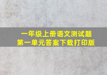 一年级上册语文测试题第一单元答案下载打印版