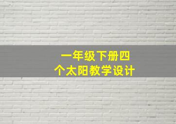 一年级下册四个太阳教学设计