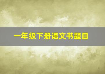 一年级下册语文书题目