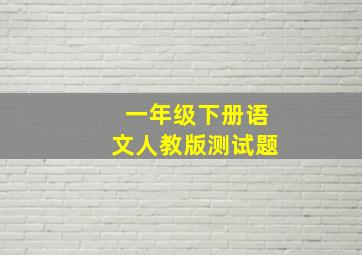 一年级下册语文人教版测试题