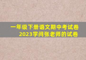 一年级下册语文期中考试卷2023学问张老师的试卷