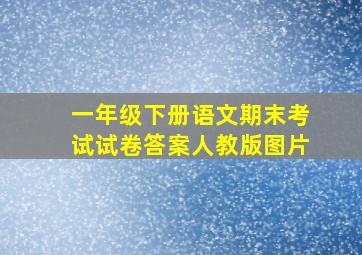 一年级下册语文期末考试试卷答案人教版图片