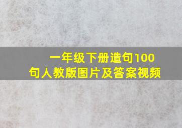 一年级下册造句100句人教版图片及答案视频