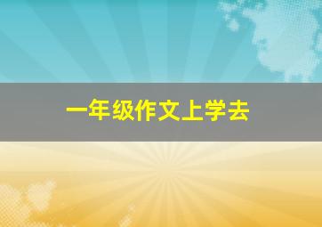 一年级作文上学去