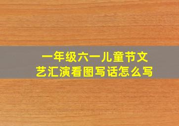 一年级六一儿童节文艺汇演看图写话怎么写