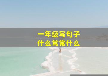 一年级写句子什么常常什么