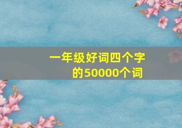 一年级好词四个字的50000个词