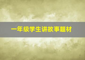 一年级学生讲故事题材