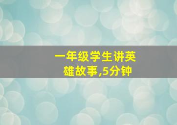 一年级学生讲英雄故事,5分钟