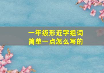 一年级形近字组词简单一点怎么写的