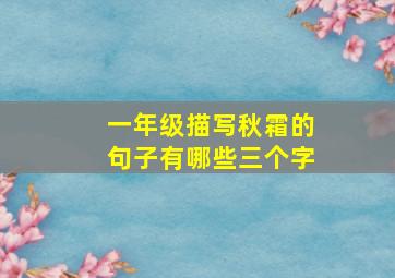 一年级描写秋霜的句子有哪些三个字