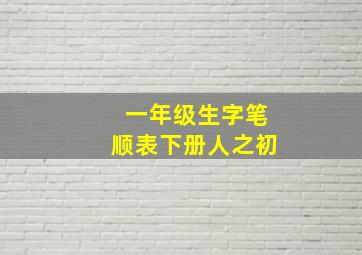 一年级生字笔顺表下册人之初