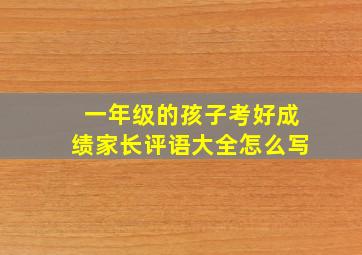 一年级的孩子考好成绩家长评语大全怎么写