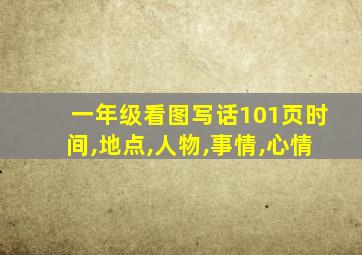 一年级看图写话101页时间,地点,人物,事情,心情