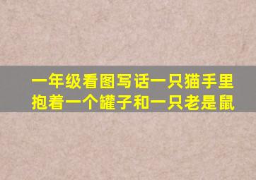 一年级看图写话一只猫手里抱着一个罐子和一只老是鼠