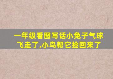 一年级看图写话小兔子气球飞走了,小鸟帮它捡回来了